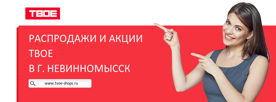Акции магазина ТВОЕ в г. Невинномысск Акции магазина ТВОЕ в г. Невинномысск