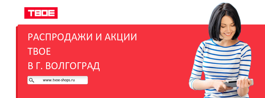 Акции магазина ТВОЕ в г. Волгоград Акции магазина ТВОЕ в г. Волгоград