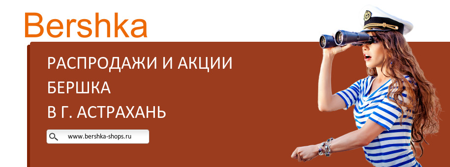 Акции магазина Бершка в г. Астрахань