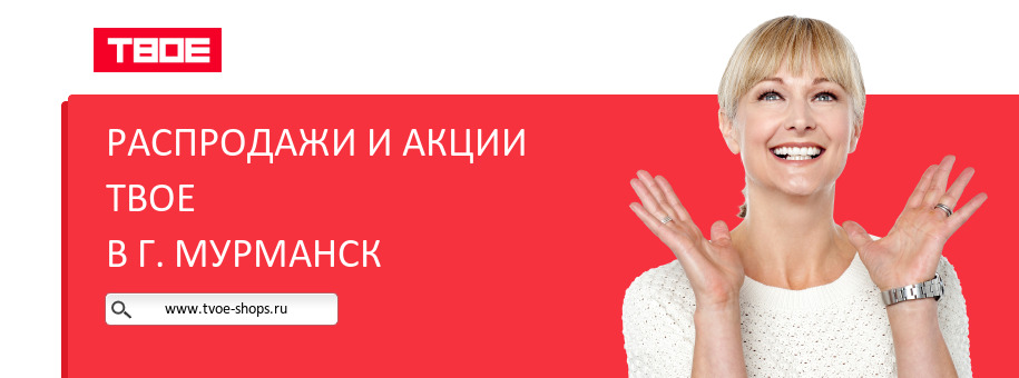 Акции магазина ТВОЕ в г. Мурманск